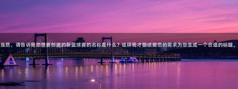当然，请告诉我您想要创建的新篮球赛的名称是什么？这样我才能根